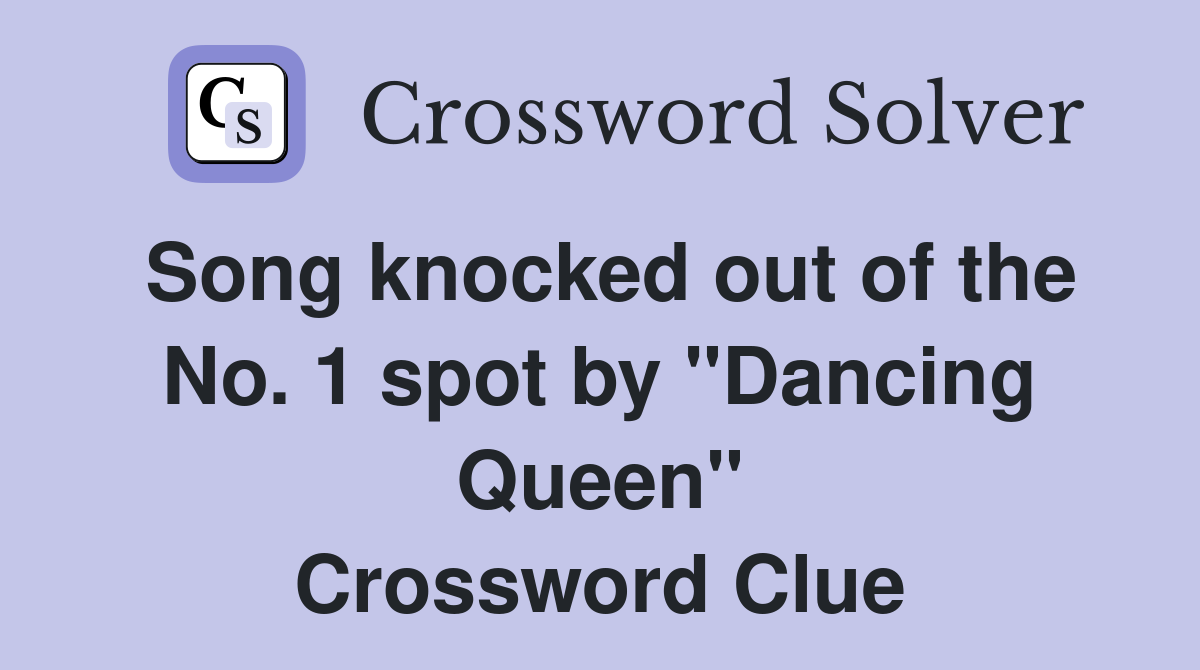 Song knocked out of the No. 1 spot by "Dancing Queen" Crossword Clue