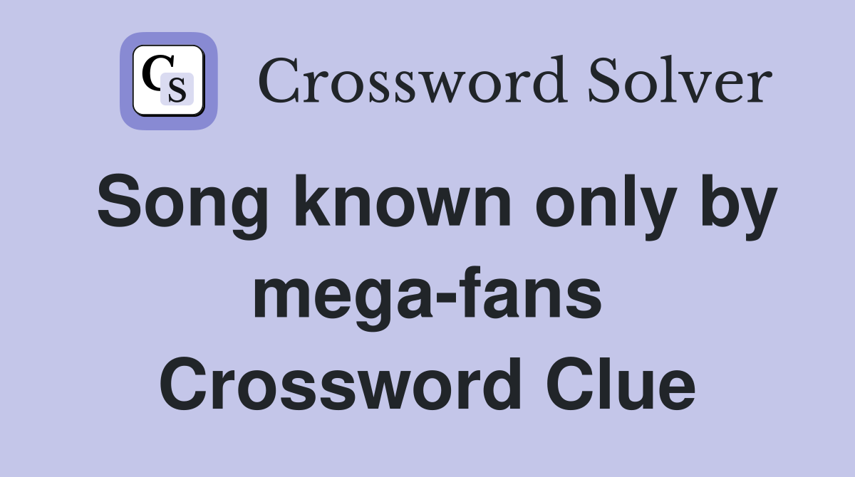 Song known only by mega-fans Crossword Clue