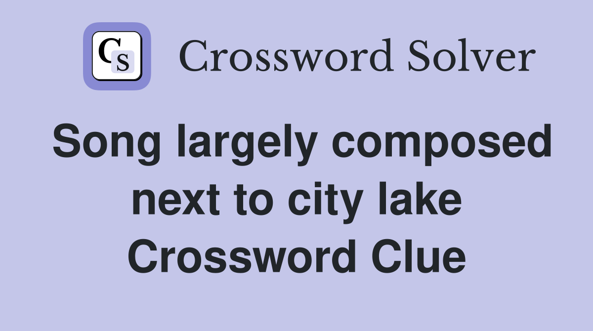 Song largely composed next to city lake Crossword Clue