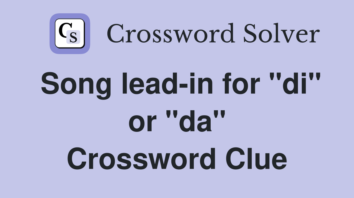 Song lead-in for "di" or "da" Crossword Clue