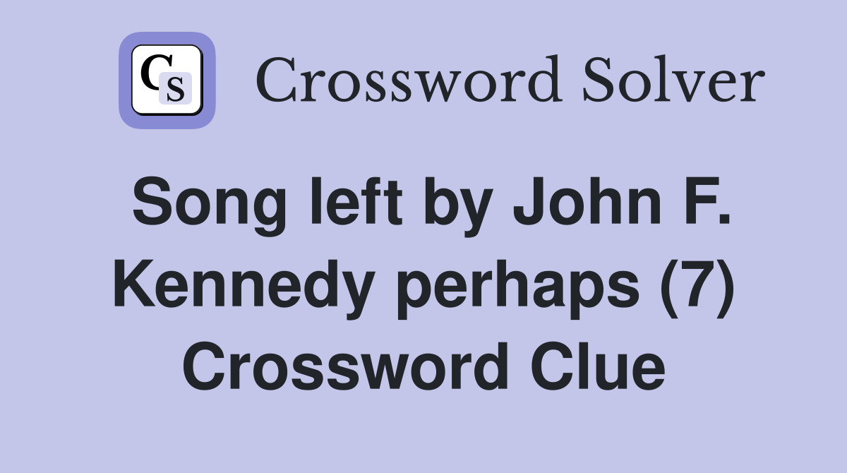 Song left by John F. Kennedy perhaps (7) Crossword Clue