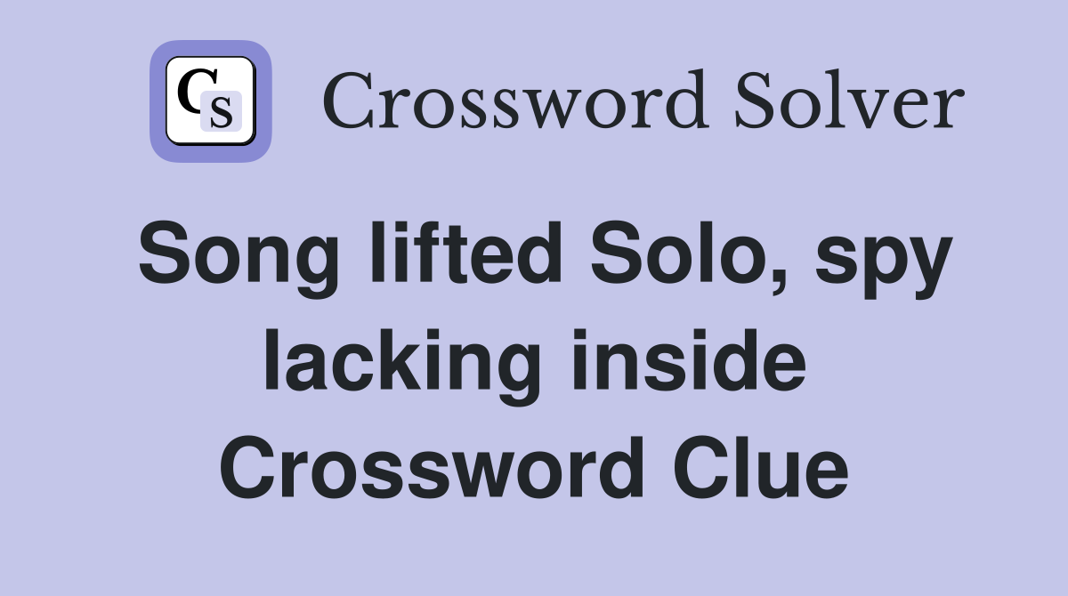 Song lifted Solo, spy lacking inside Crossword Clue