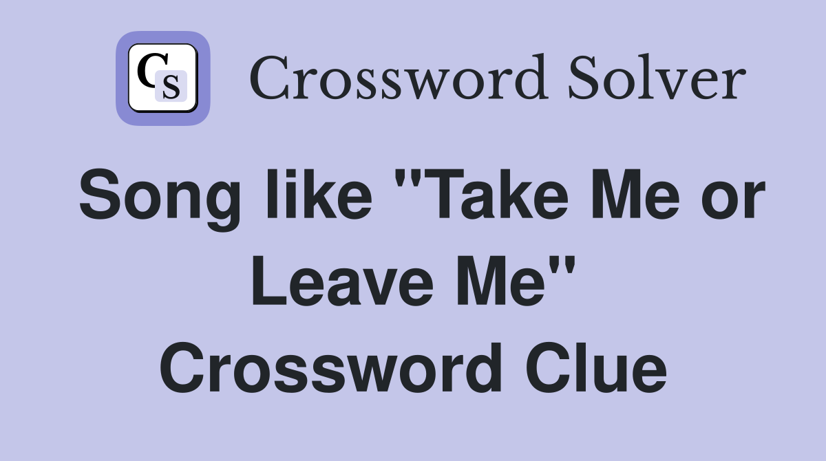 Song like "Take Me or Leave Me" Crossword Clue