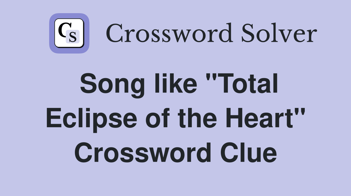 Song like "Total Eclipse of the Heart" Crossword Clue