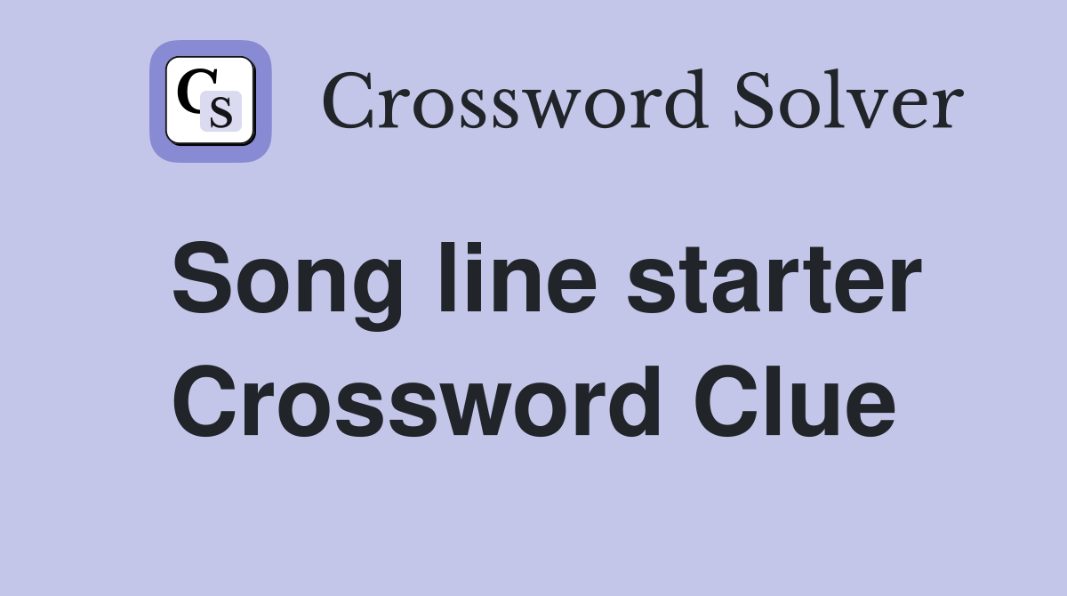 Song line starter Crossword Clue