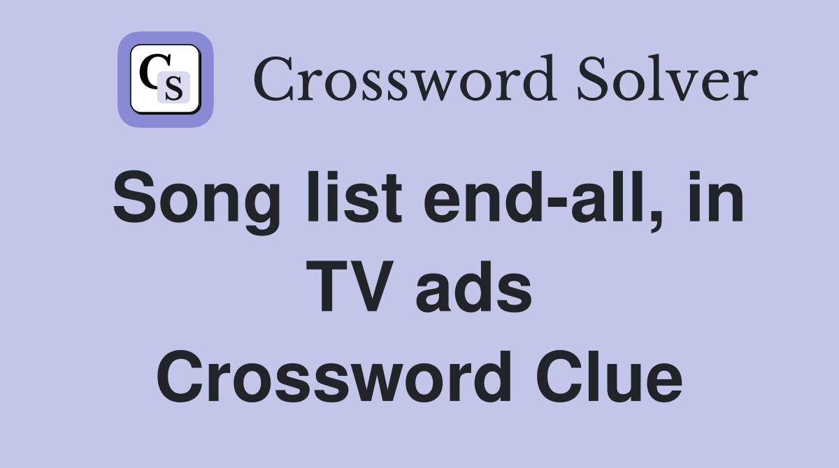 Song list end-all, in TV ads Crossword Clue