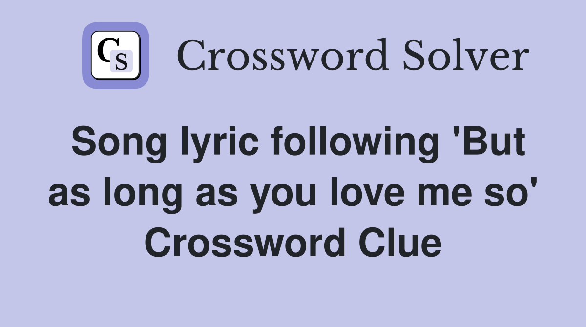Song lyric following 'But as long as you love me so' Crossword Clue