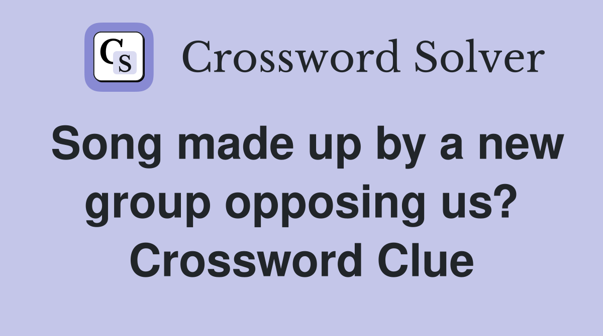 Song made up by a new group opposing us? Crossword Clue