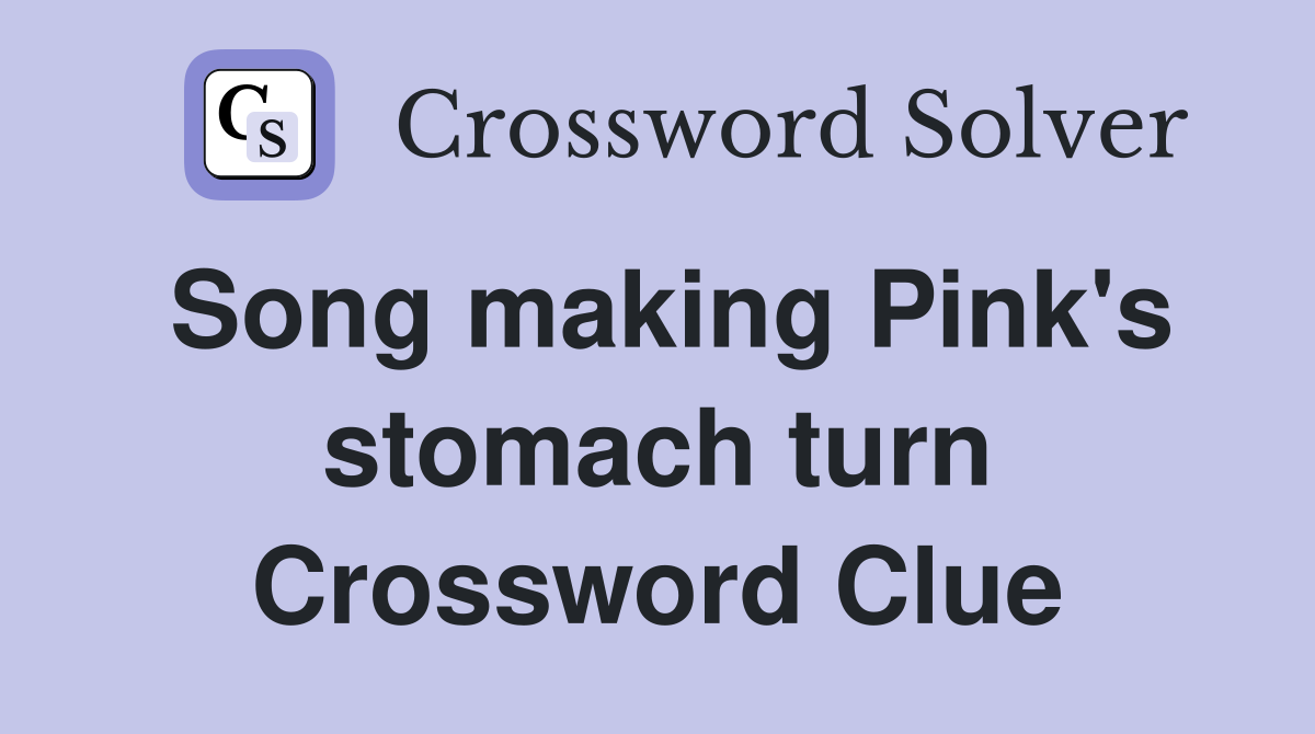 Song making Pink's stomach turn Crossword Clue