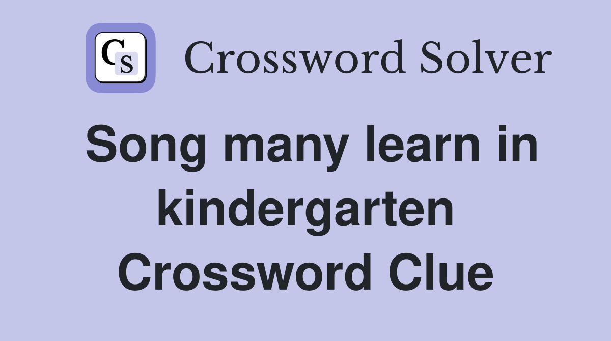 Song many learn in kindergarten Crossword Clue