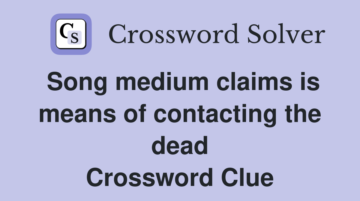 Song medium claims is means of contacting the dead Crossword Clue