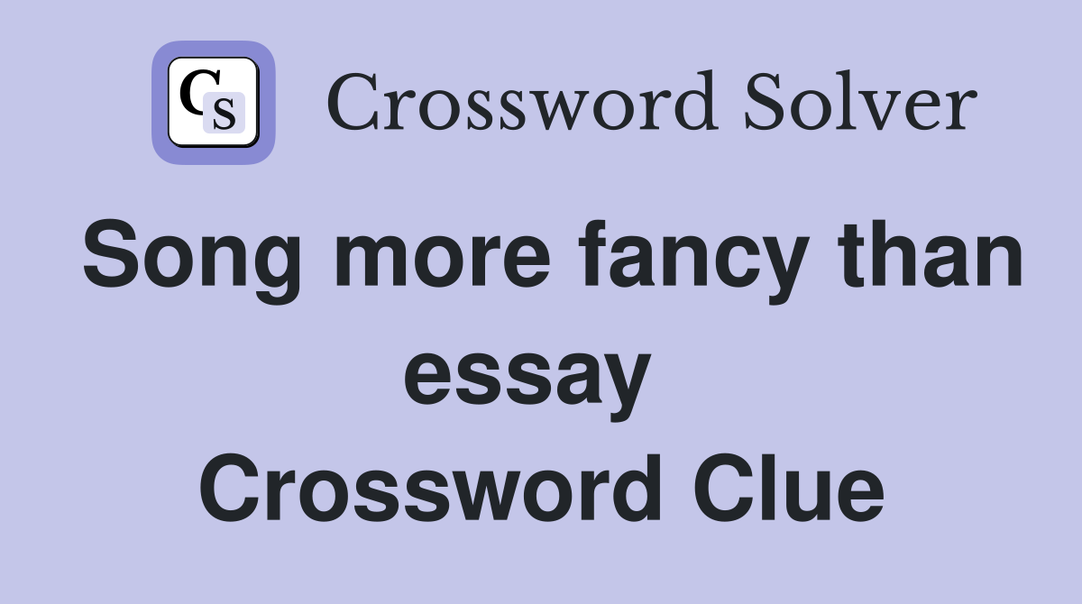Song more fancy than essay  Crossword Clue