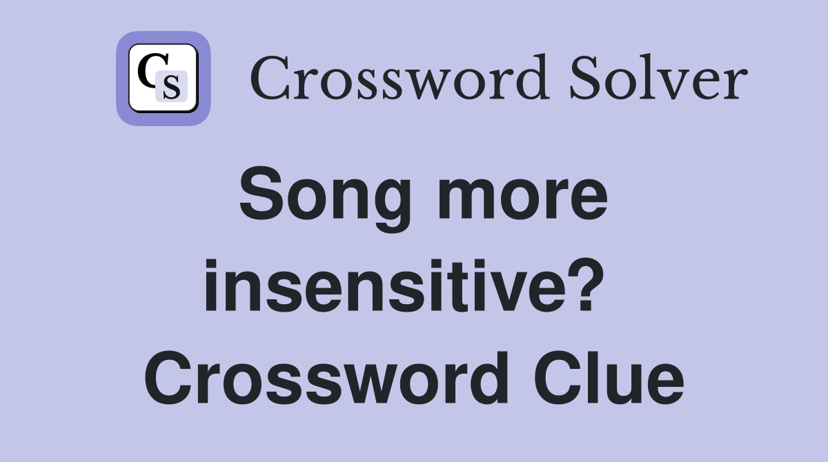 Song more insensitive?  Crossword Clue