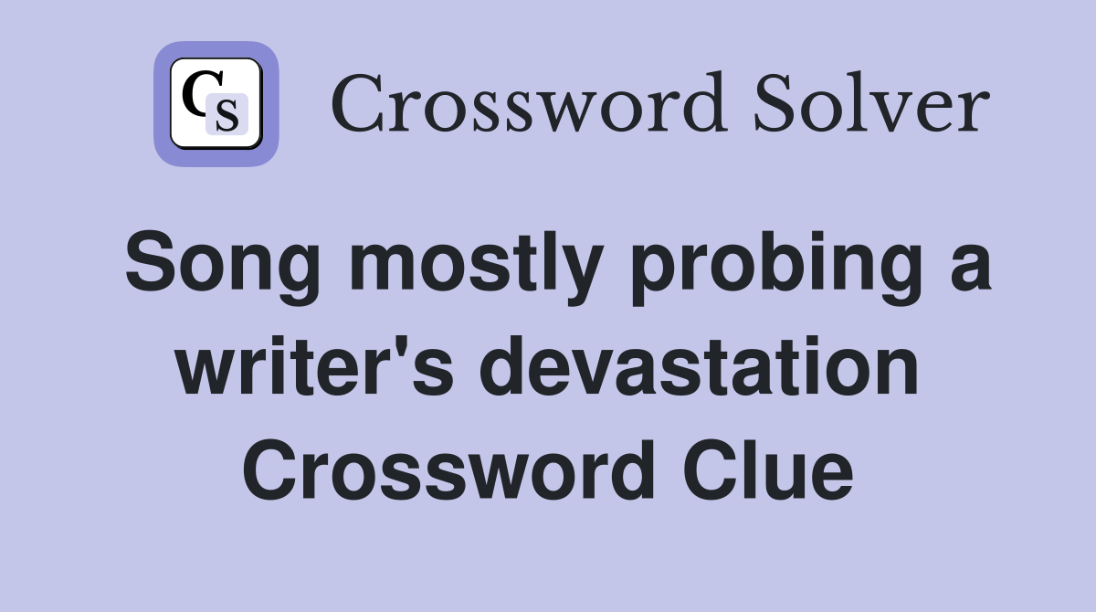 Song mostly probing a writer's devastation Crossword Clue