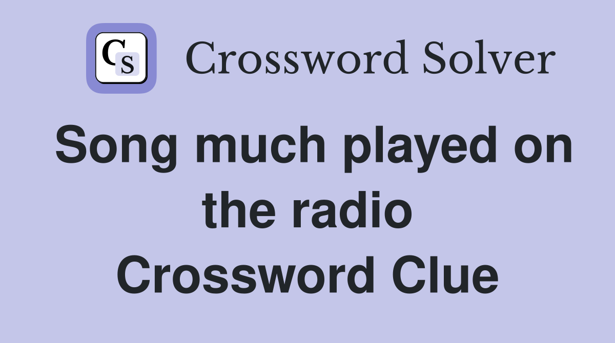 Song much played on the radio Crossword Clue