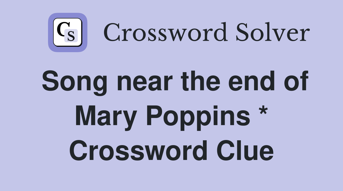 Song near the end of Mary Poppins * Crossword Clue