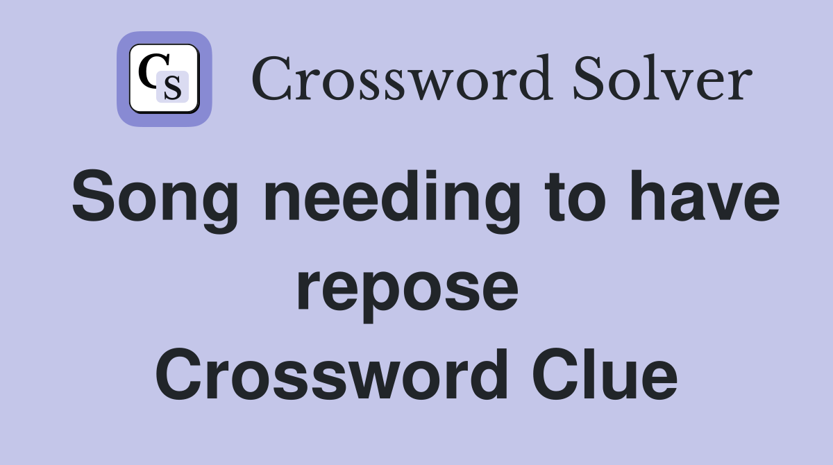 Song needing to have repose  Crossword Clue