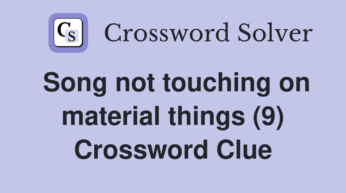 Song not touching on material things (9) Crossword Clue