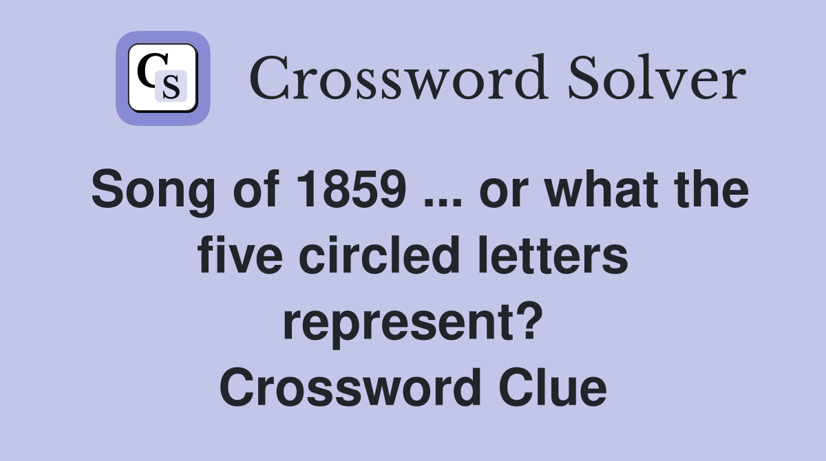 Song of 1859 ... or what the five circled letters represent? Crossword Clue
