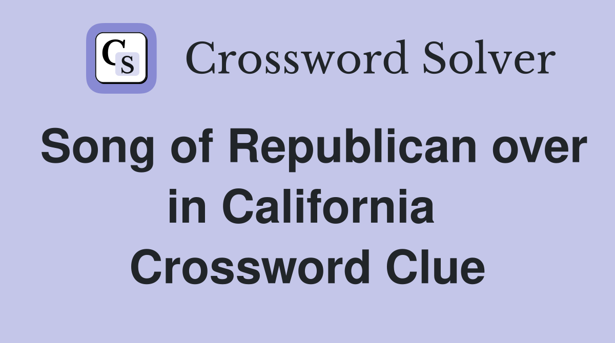 Song of Republican over in California  Crossword Clue