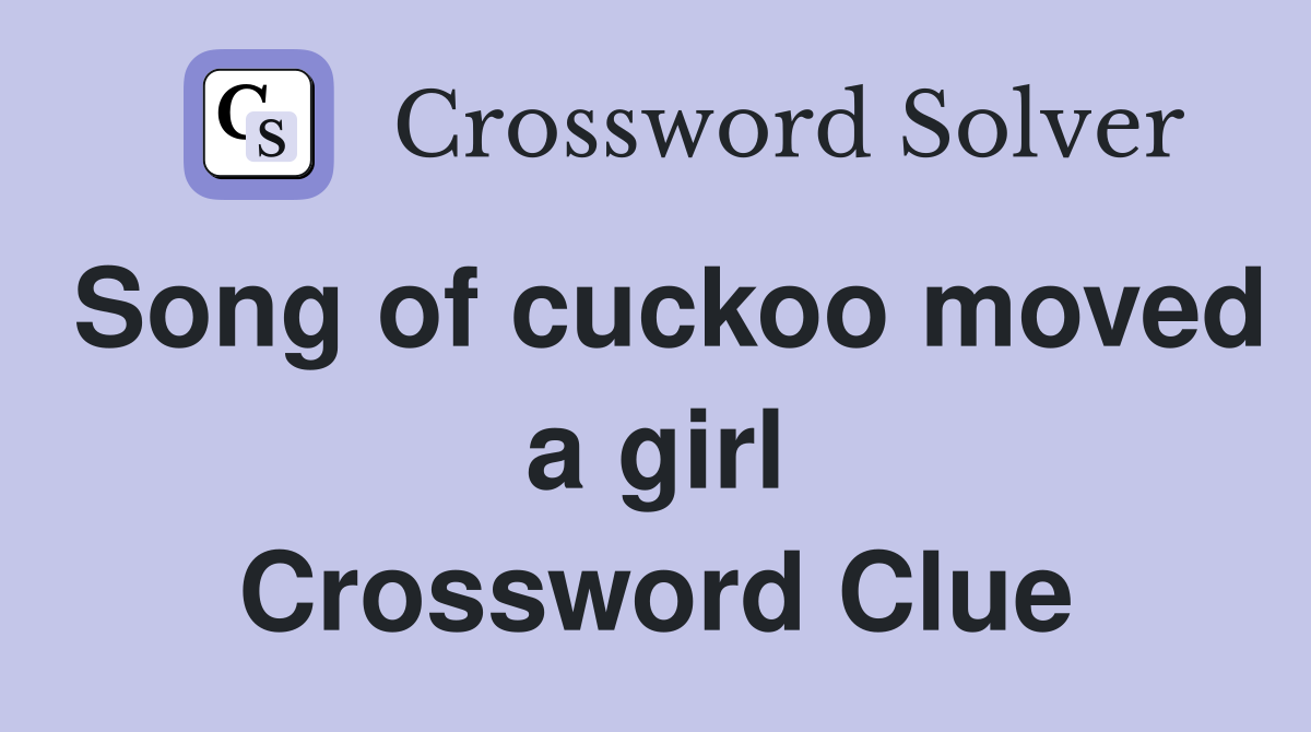 Song of cuckoo moved a girl Crossword Clue
