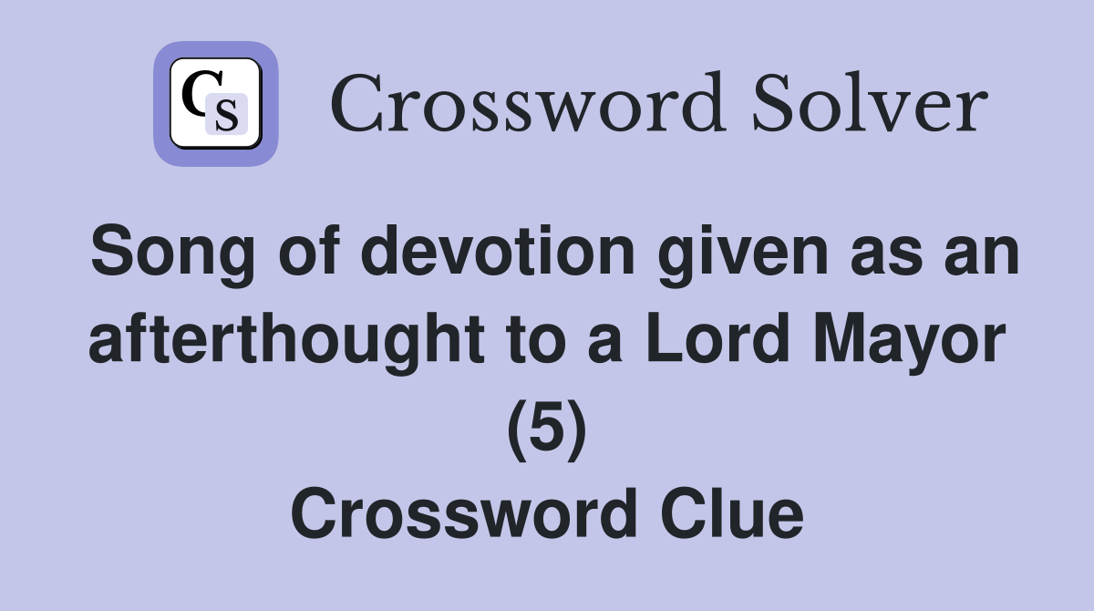 Song of devotion given as an afterthought to a Lord Mayor (5) Crossword Clue