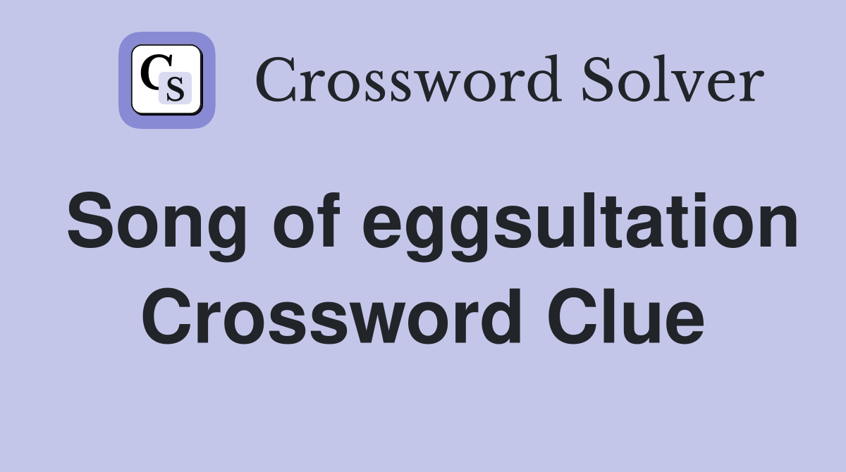 Song of eggsultation Crossword Clue