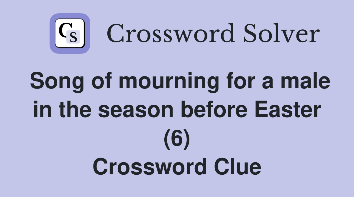 Song of mourning for a male in the season before Easter (6) Crossword Clue