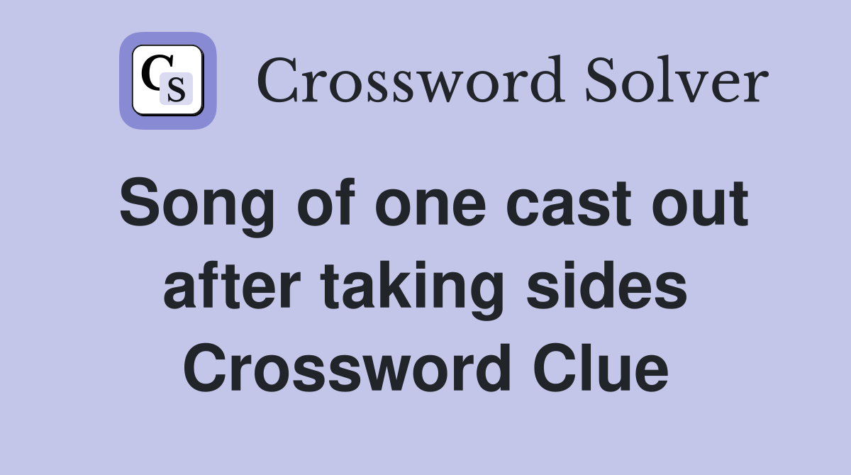 Song of one cast out after taking sides Crossword Clue