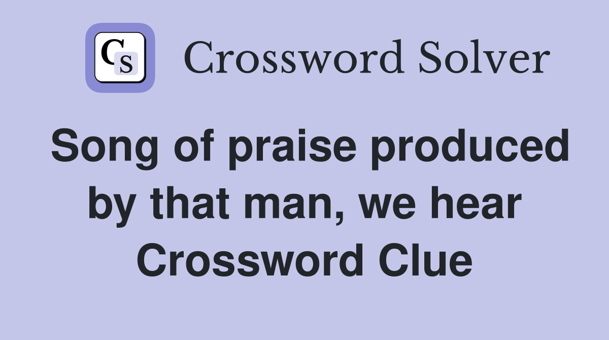 Song of praise produced by that man, we hear Crossword Clue