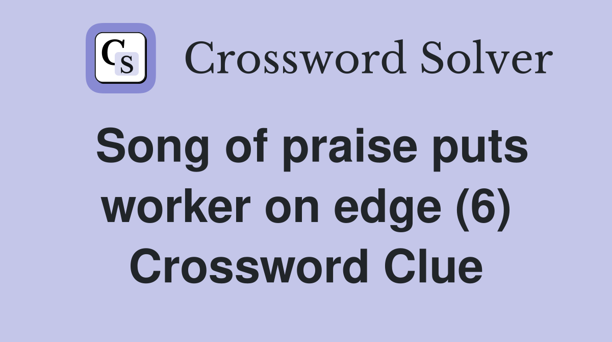 Song of praise puts worker on edge (6) Crossword Clue