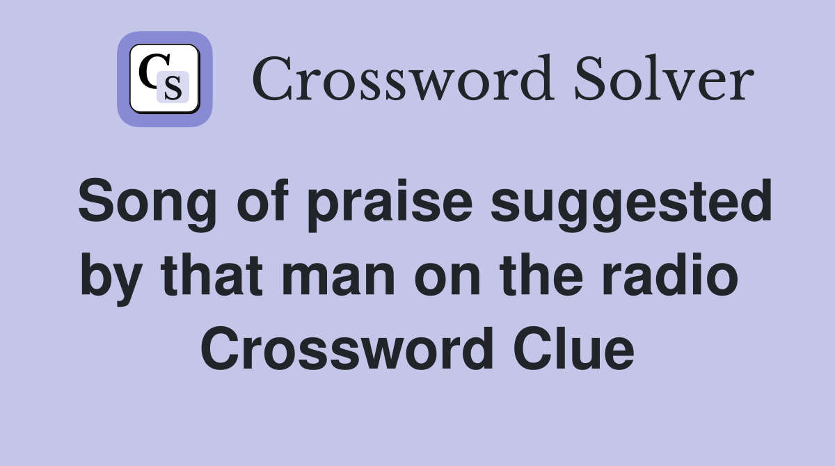 Song of praise suggested by that man on the radio  Crossword Clue