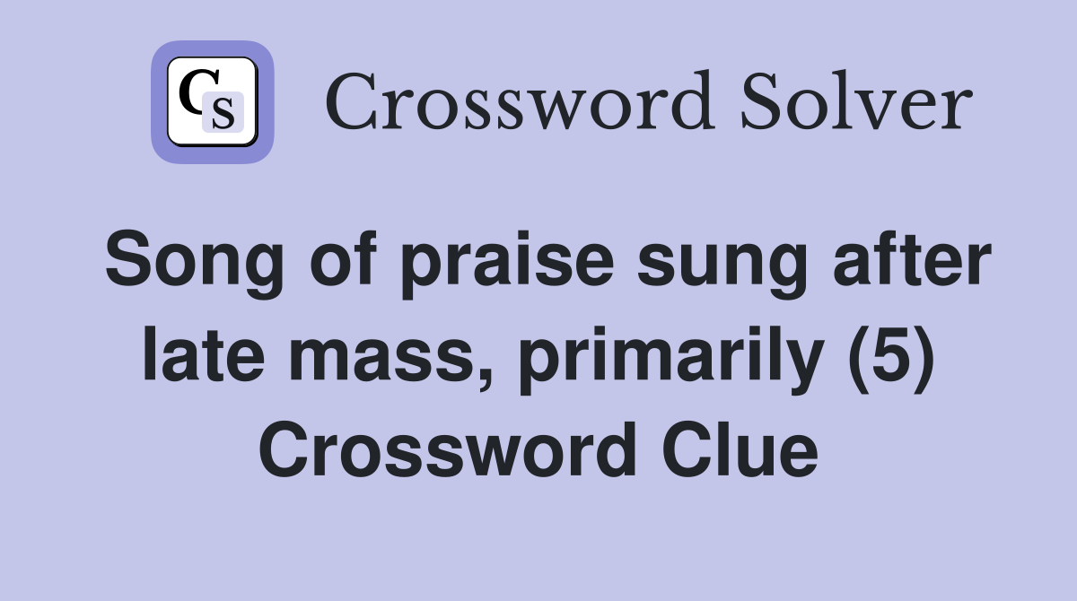 Song of praise sung after late mass, primarily (5) Crossword Clue
