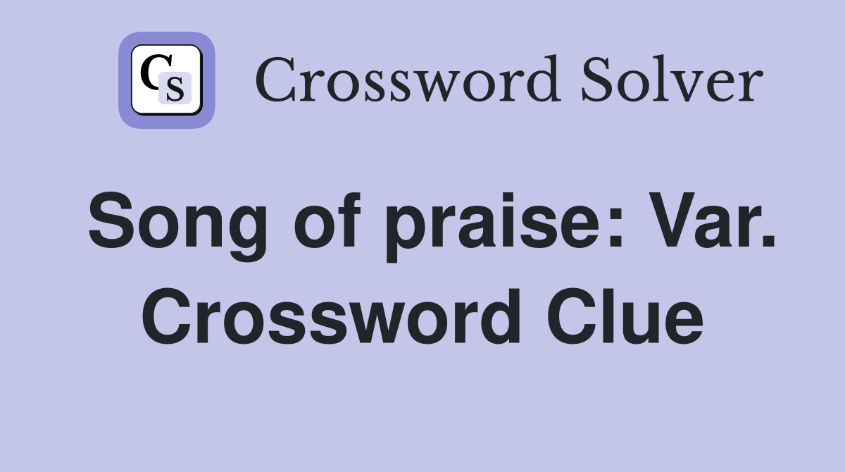Song of praise: Var. Crossword Clue