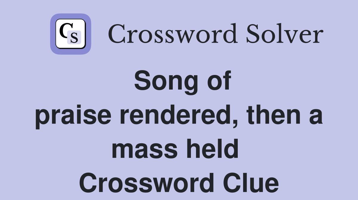 Song of praise rendered, then a mass held  Crossword Clue