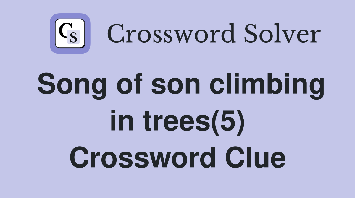 Song of son climbing in trees(5) Crossword Clue