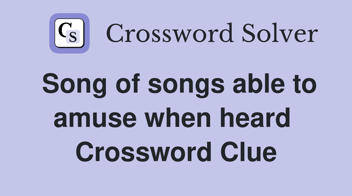 Song of songs able to amuse when heard  Crossword Clue