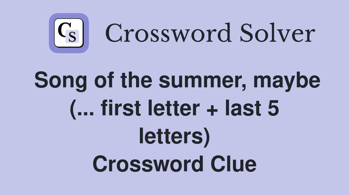 Song of the summer, maybe (... first letter + last 5 letters) Crossword Clue