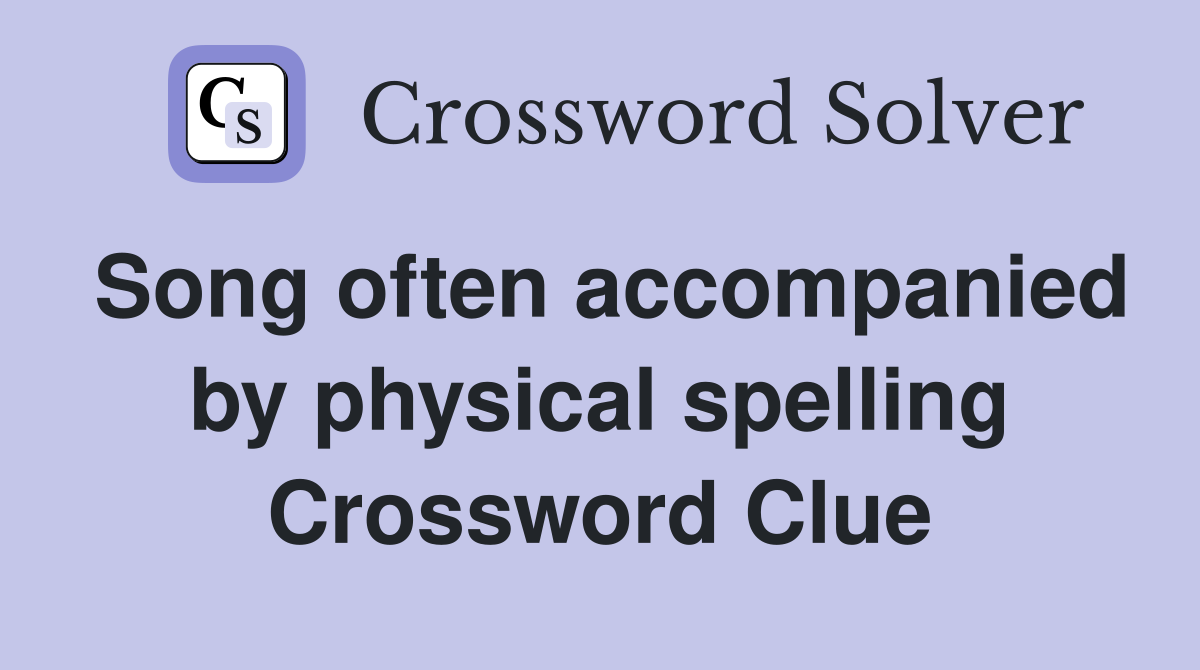 Song often accompanied by physical spelling Crossword Clue