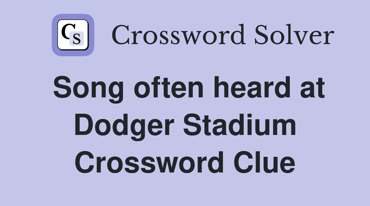 Song often heard at Dodger Stadium Crossword Clue