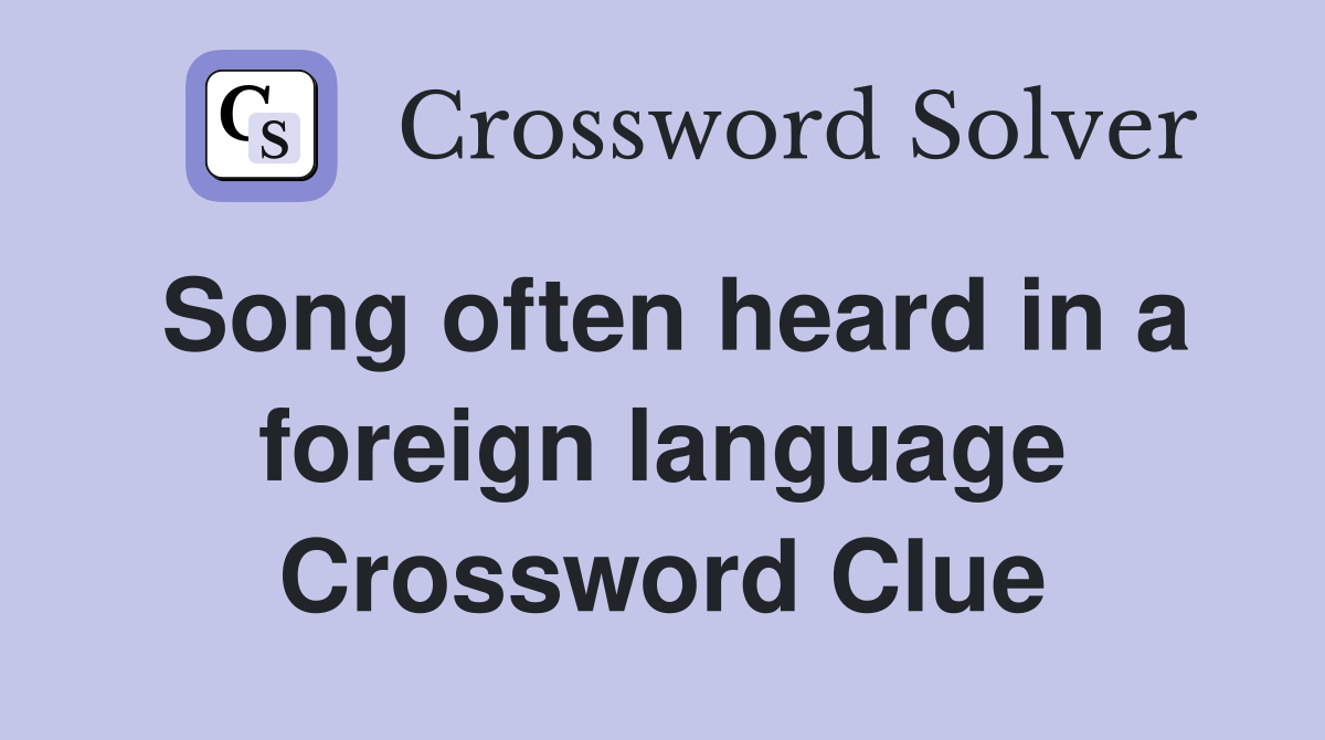 Song often heard in a foreign language Crossword Clue