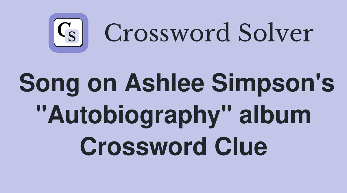 Song on Ashlee Simpson's "Autobiography" album Crossword Clue