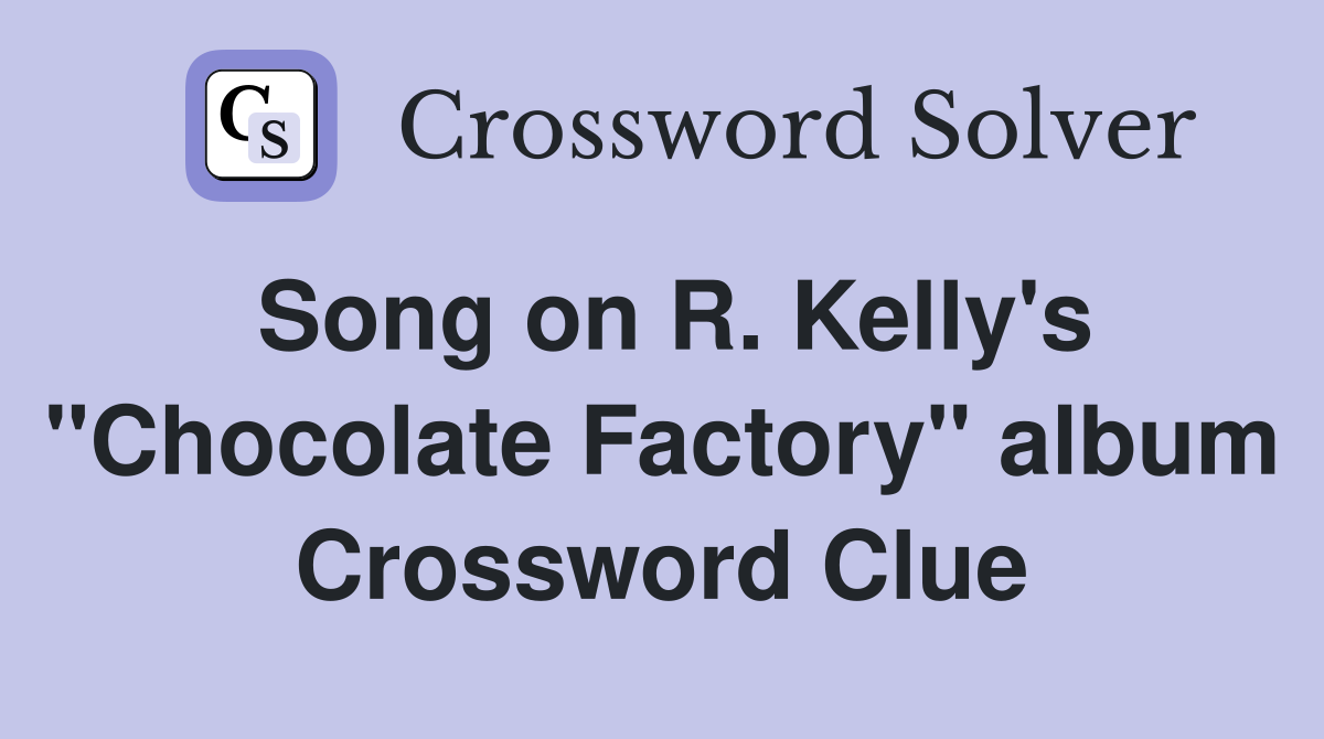 Song on R. Kelly's "Chocolate Factory" album Crossword Clue