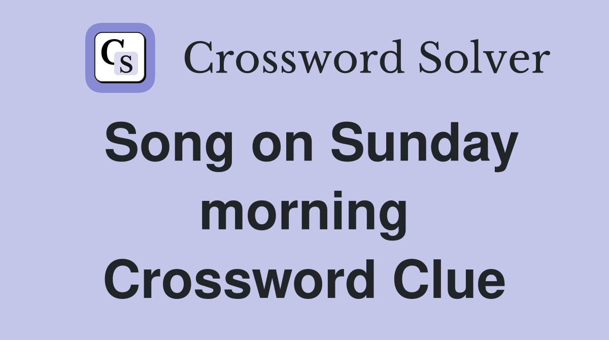 Song on Sunday morning Crossword Clue