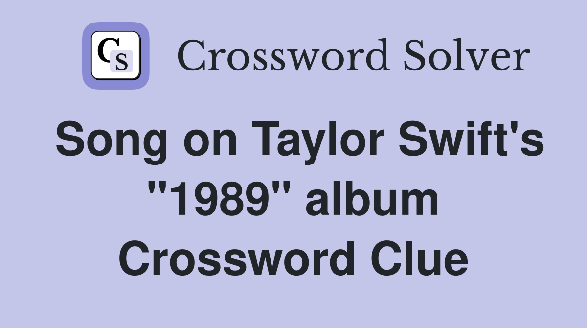 Song on Taylor Swift's "1989" album Crossword Clue