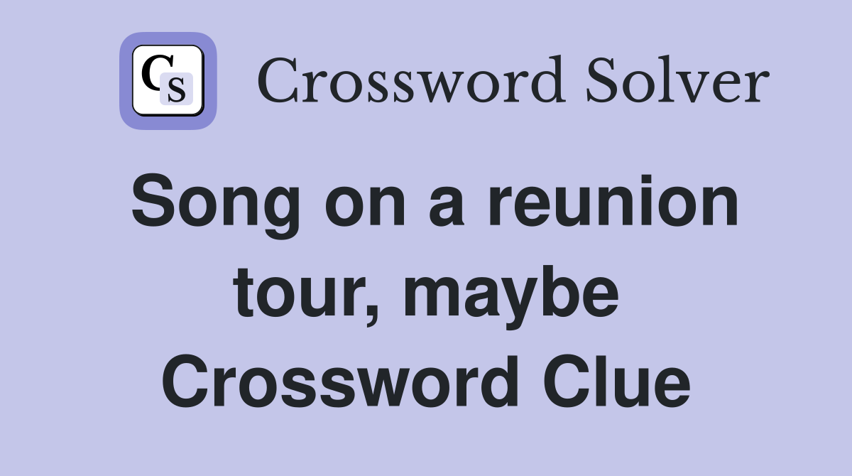 Song on a reunion tour, maybe Crossword Clue