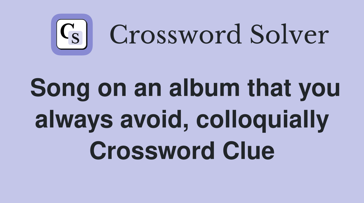 Song on an album that you always avoid, colloquially Crossword Clue