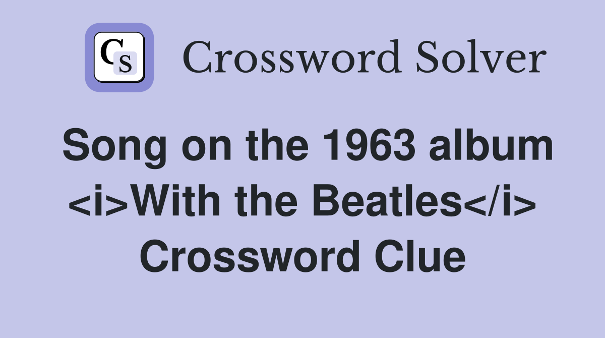 Song on the 1963 album <i>With the Beatles</i> Crossword Clue
