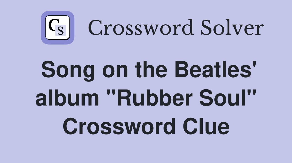 Song on the Beatles' album "Rubber Soul" Crossword Clue