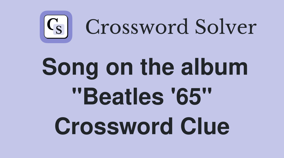 Song on the album "Beatles '65" Crossword Clue